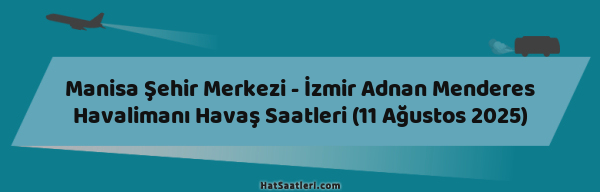 Manisa Şehir Merkezi - İzmir Adnan Menderes Havalimanı Havaş Saatleri (11 Ağustos 2025)